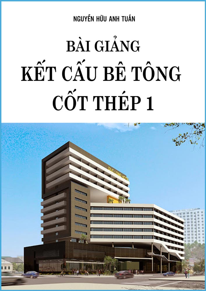 Bài giảng kết cấu bê tông cốt thép 1 – Nguyễn Hữu Anh Tuấn