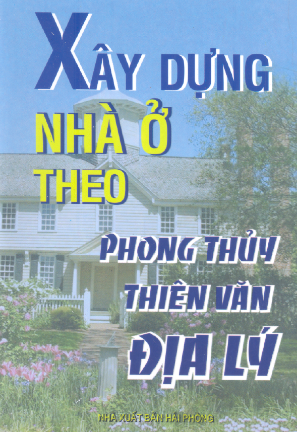 Xây Dựng Nhà Ở Theo Phong Thủy, Thiên Văn, Địa Lý